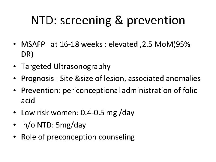 NTD: screening & prevention • MSAFP at 16 -18 weeks : elevated , 2.