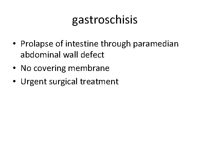 gastroschisis • Prolapse of intestine through paramedian abdominal wall defect • No covering membrane