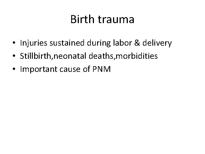 Birth trauma • Injuries sustained during labor & delivery • Stillbirth, neonatal deaths, morbidities