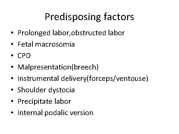 Predisposing factors • • Prolonged labor, obstructed labor Fetal macrosomia CPD Malpresentation(breech) Instrumental delivery(forceps/ventouse)