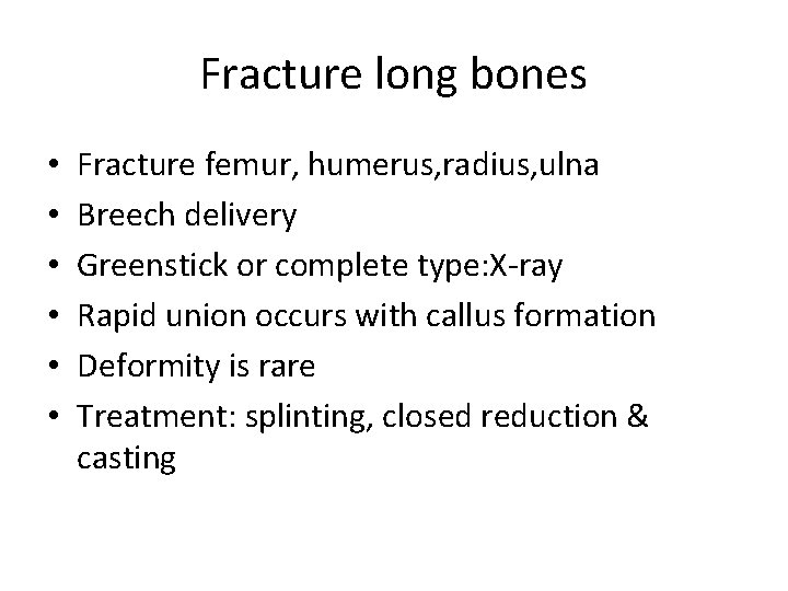 Fracture long bones • • • Fracture femur, humerus, radius, ulna Breech delivery Greenstick