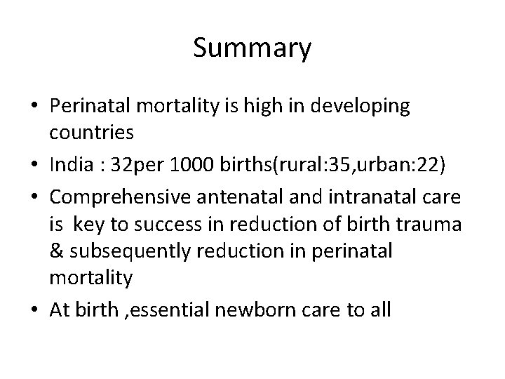 Summary • Perinatal mortality is high in developing countries • India : 32 per