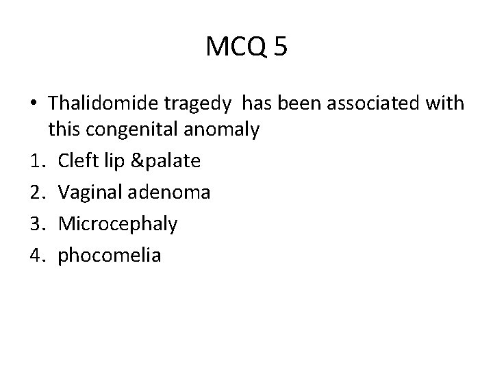 MCQ 5 • Thalidomide tragedy has been associated with this congenital anomaly 1. Cleft