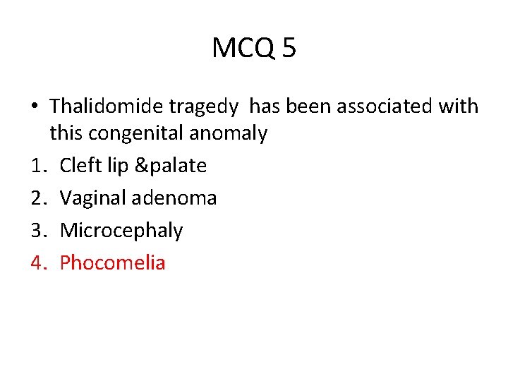 MCQ 5 • Thalidomide tragedy has been associated with this congenital anomaly 1. Cleft