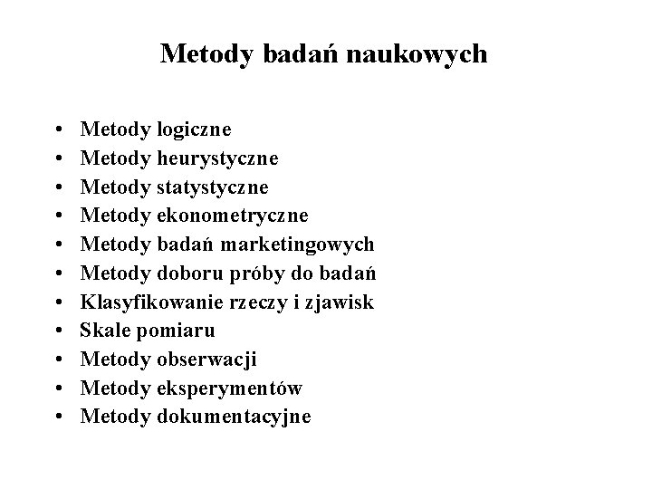 Metody badań naukowych • • • Metody logiczne Metody heurystyczne Metody statystyczne Metody ekonometryczne