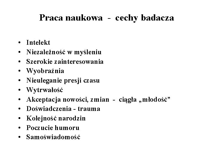 Praca naukowa - cechy badacza • • • Intelekt Niezależność w myśleniu Szerokie zainteresowania