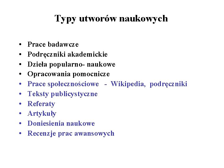 Typy utworów naukowych • • • Prace badawcze Podręczniki akademickie Dzieła popularno- naukowe Opracowania