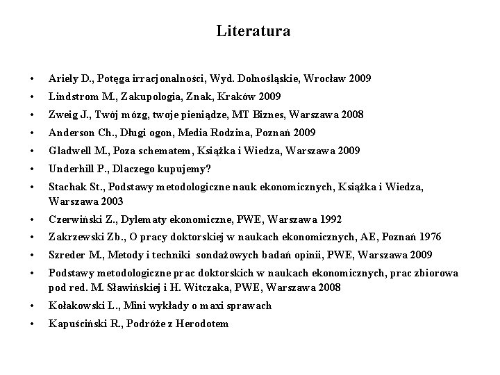 Literatura • Ariely D. , Potęga irracjonalności, Wyd. Dolnośląskie, Wrocław 2009 • Lindstrom M.