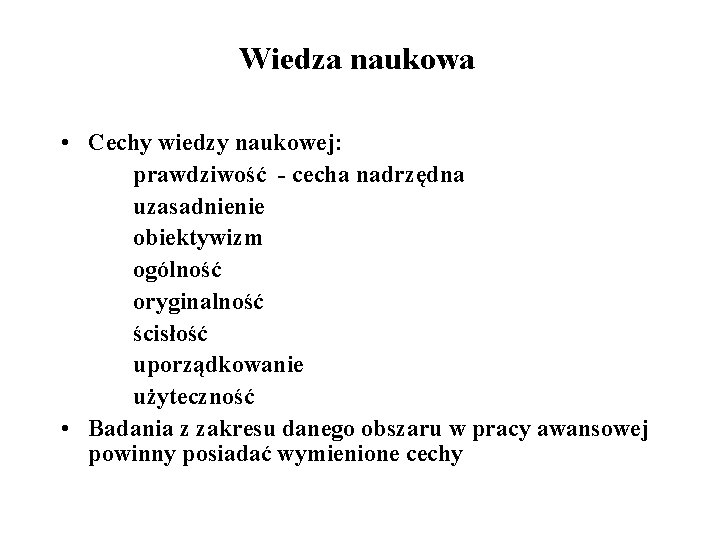 Wiedza naukowa • Cechy wiedzy naukowej: prawdziwość - cecha nadrzędna uzasadnienie obiektywizm ogólność oryginalność
