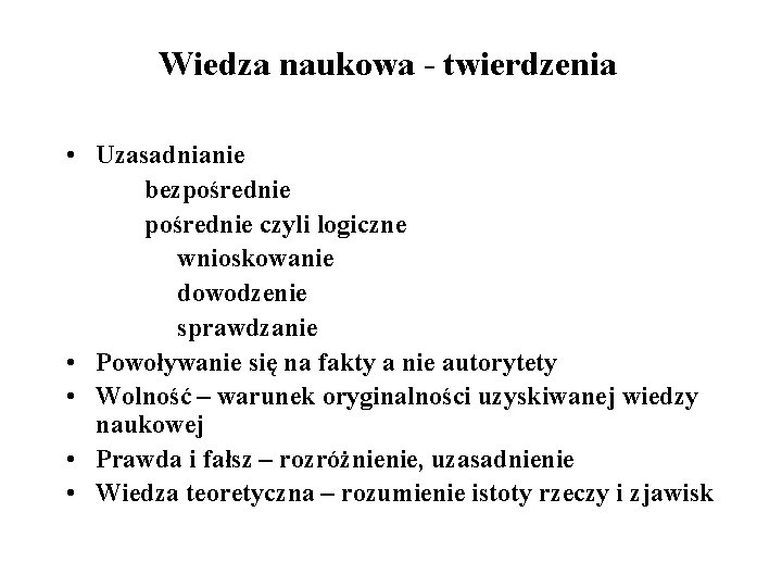 Wiedza naukowa - twierdzenia • Uzasadnianie bezpośrednie czyli logiczne wnioskowanie dowodzenie sprawdzanie • Powoływanie