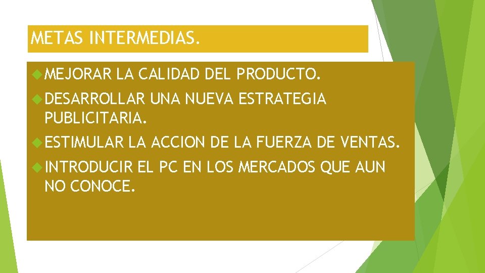 METAS INTERMEDIAS. MEJORAR LA CALIDAD DEL PRODUCTO. DESARROLLAR UNA NUEVA ESTRATEGIA PUBLICITARIA. ESTIMULAR LA