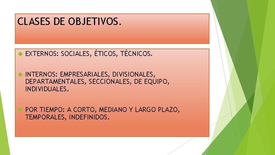 CLASES DE OBJETIVOS. EXTERNOS: SOCIALES, ÉTICOS, TÉCNICOS. INTERNOS: EMPRESARIALES, DIVISIONALES, DEPARTAMENTALES, SECCIONALES, DE EQUIPO,