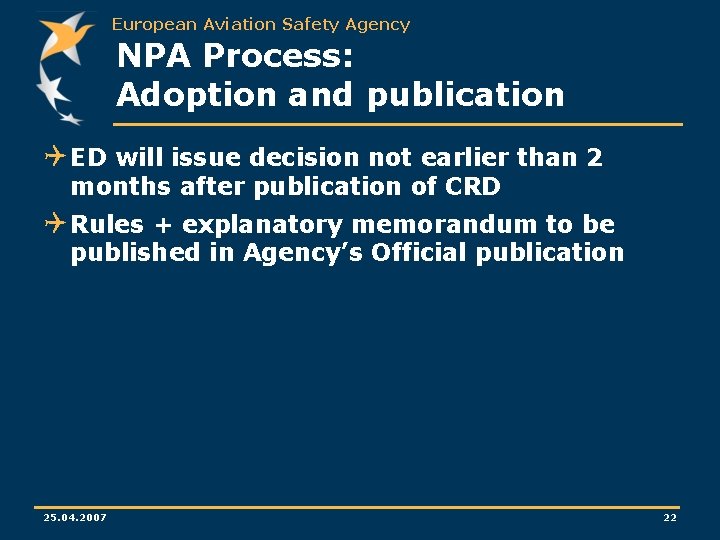 European Aviation Safety Agency NPA Process: Adoption and publication Q ED will issue decision European Aviation Safety Agency NPA Process: Adoption and publication Q ED will issue decision
