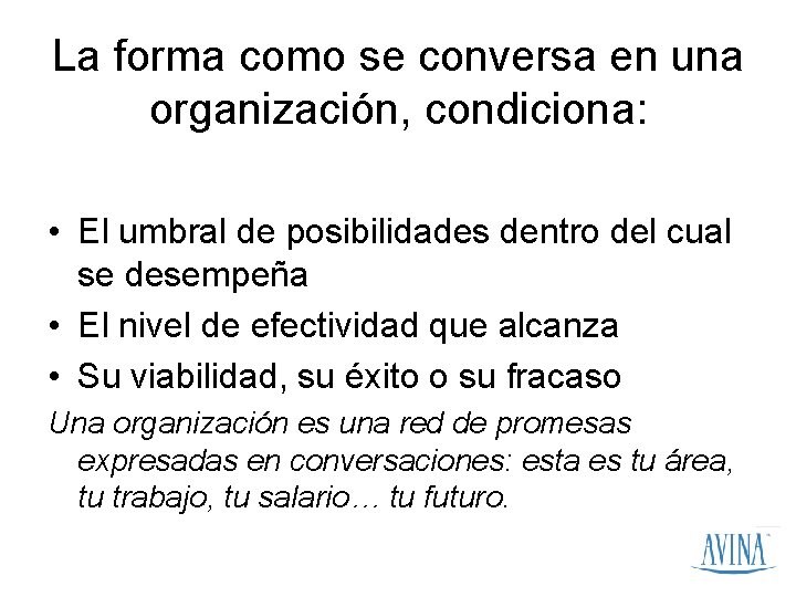 La forma como se conversa en una organización, condiciona: • El umbral de posibilidades