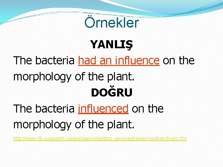 Örnekler YANLIŞ The bacteria had an influence on the morphology of the plant. DOĞRU