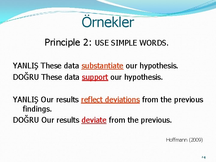 Örnekler Principle 2: USE SIMPLE WORDS. YANLIŞ These data substantiate our hypothesis. DOĞRU These