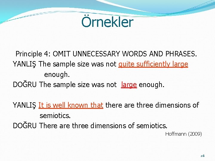 Örnekler Principle 4: OMIT UNNECESSARY WORDS AND PHRASES. YANLIŞ The sample size was not