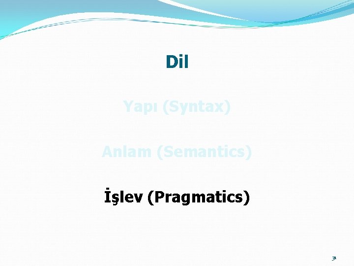 Dil Yapı (Syntax) Anlam (Semantics) İşlev (Pragmatics) 31 