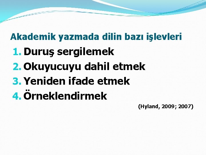 Akademik yazmada dilin bazı işlevleri 1. Duruş sergilemek 2. Okuyucuyu dahil etmek 3. Yeniden