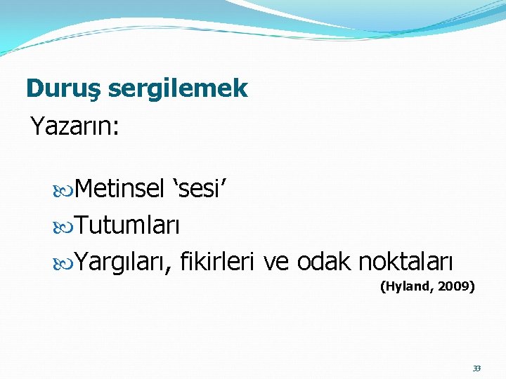 Duruş sergilemek Yazarın: Metinsel ‘sesi’ Tutumları Yargıları, fikirleri ve odak noktaları (Hyland, 2009) 33