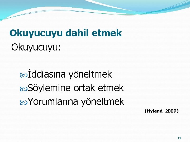 Okuyucuyu dahil etmek Okuyucuyu: İddiasına yöneltmek Söylemine ortak etmek Yorumlarına yöneltmek (Hyland, 2009) 34