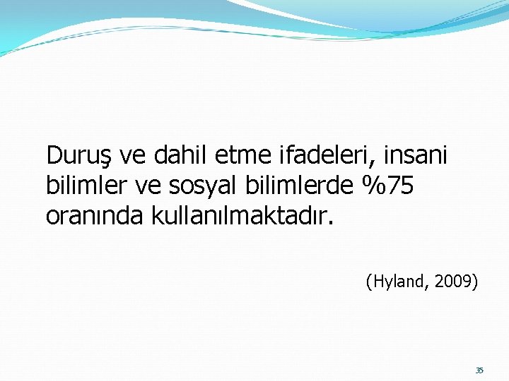 Duruş ve dahil etme ifadeleri, insani bilimler ve sosyal bilimlerde %75 oranında kullanılmaktadır. (Hyland,