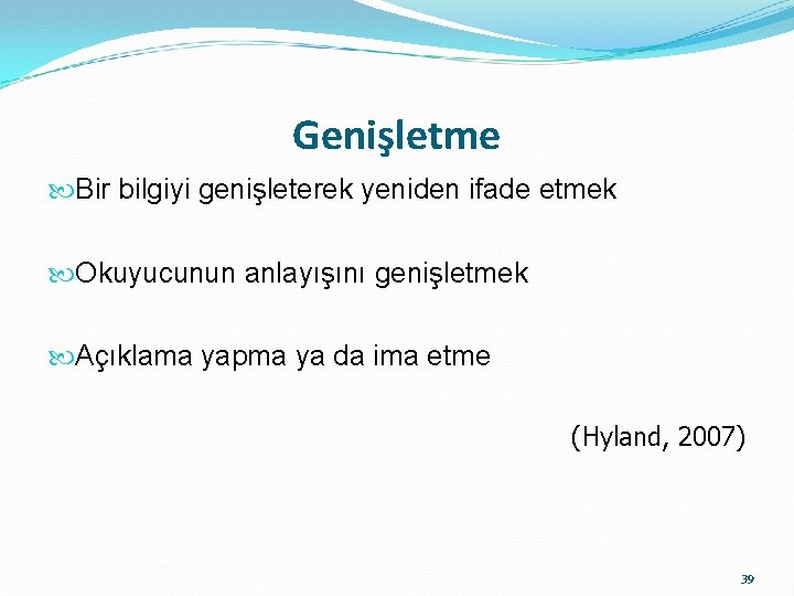 Genişletme Bir bilgiyi genişleterek yeniden ifade etmek Okuyucunun anlayışını genişletmek Açıklama yapma ya da