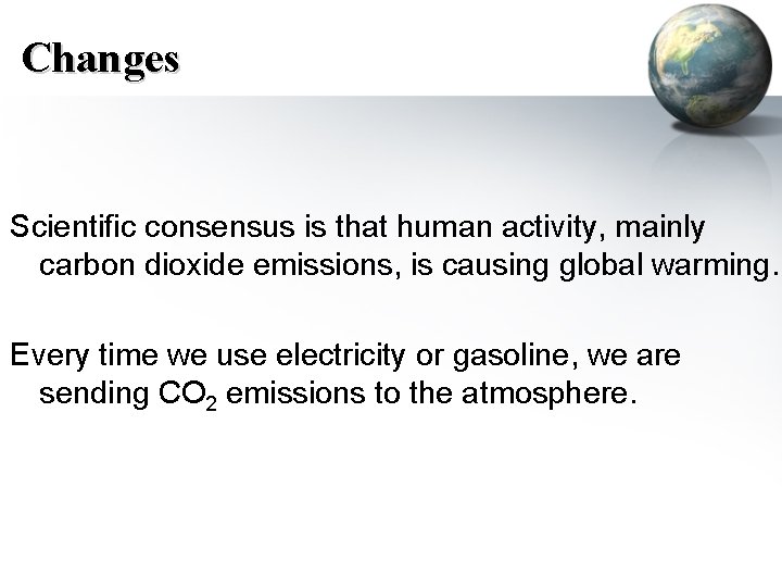 Changes Scientific consensus is that human activity, mainly carbon dioxide emissions, is causing global