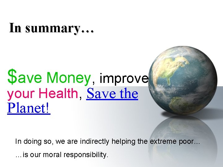 In summary… $ave Money, improve your Health, Save the Planet! In doing so, we