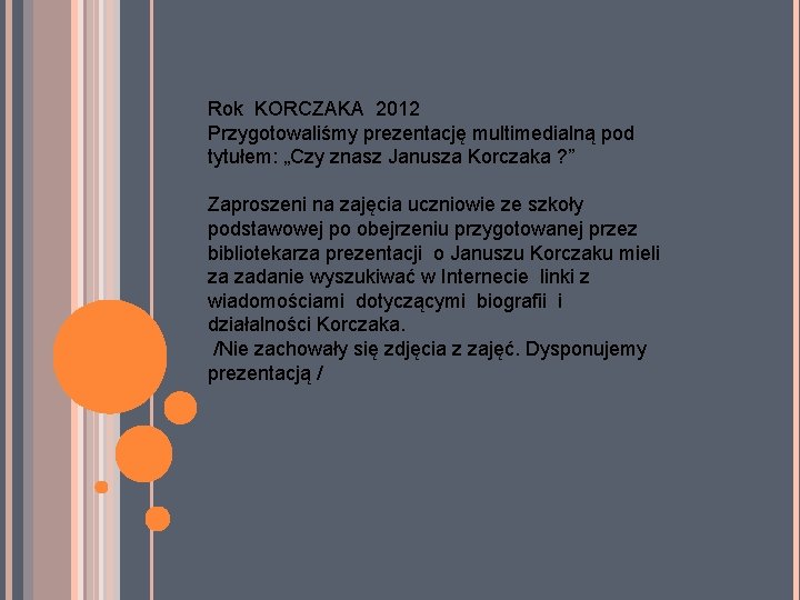 Rok KORCZAKA 2012 Przygotowaliśmy prezentację multimedialną pod tytułem: „Czy znasz Janusza Korczaka ? ”
