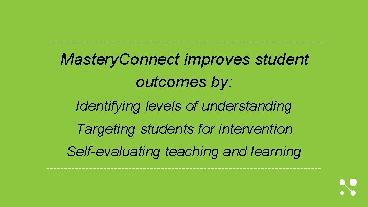 Mastery. Connect improves student outcomes by: Identifying levels of understanding Targeting students for intervention