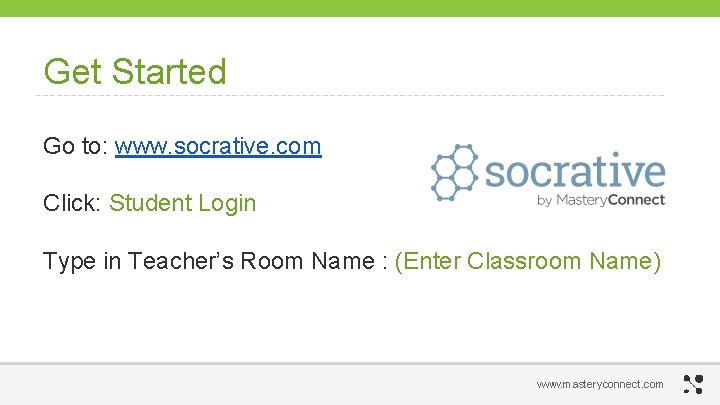 Get Started Go to: www. socrative. com Click: Student Login Type in Teacher’s Room