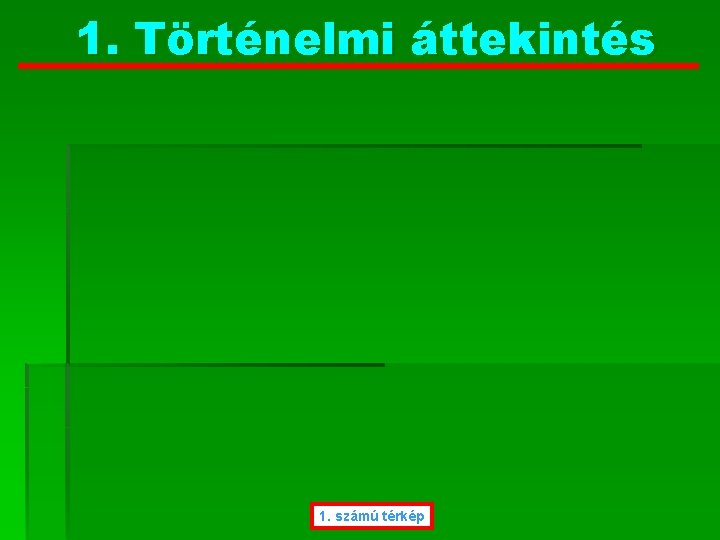 1. Történelmi áttekintés 1. számú térkép 