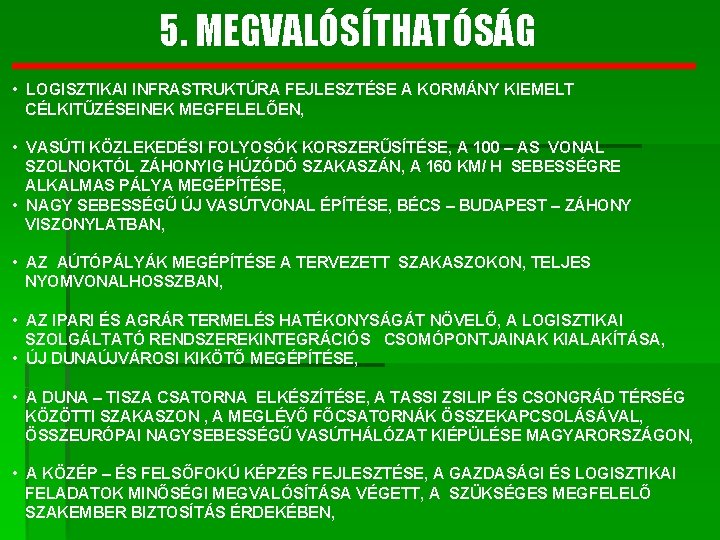 5. MEGVALÓSÍTHATÓSÁG • LOGISZTIKAI INFRASTRUKTÚRA FEJLESZTÉSE A KORMÁNY KIEMELT CÉLKITŰZÉSEINEK MEGFELELŐEN, • VASÚTI KÖZLEKEDÉSI