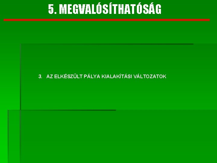 5. MEGVALÓSÍTHATÓSÁG 3. AZ ELKÉSZÜLT PÁLYA KIALAKÍTÁSI VÁLTOZATOK 