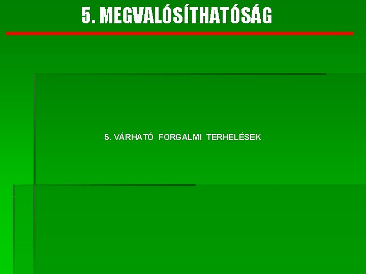 5. MEGVALÓSÍTHATÓSÁG 5. VÁRHATÓ FORGALMI TERHELÉSEK 