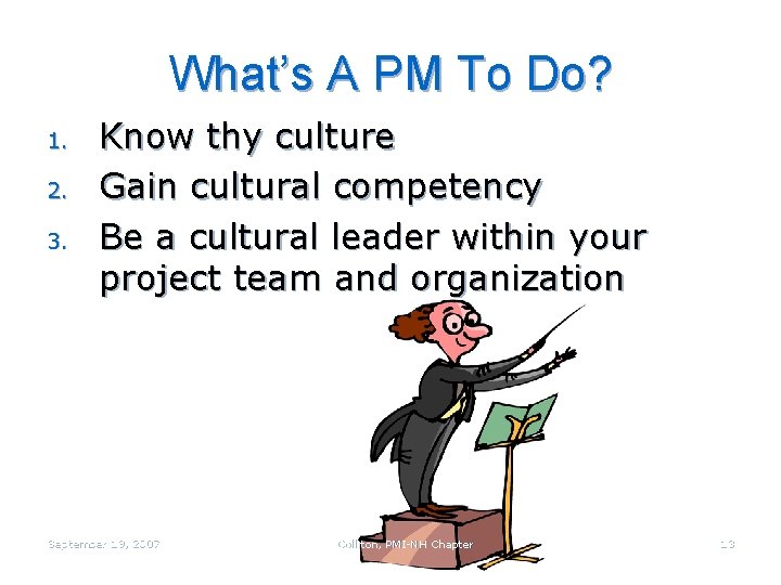 What’s A PM To Do? 1. 2. 3. Know thy culture Gain cultural competency