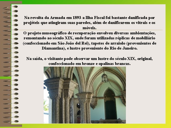 Na revolta da Armada em 1893 a Ilha Fiscal foi bastante danificada por projéteis