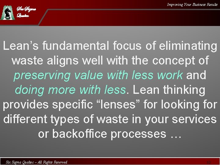 Six Sigma Qualtec Improving Your Business Results Lean’s fundamental focus of eliminating waste aligns