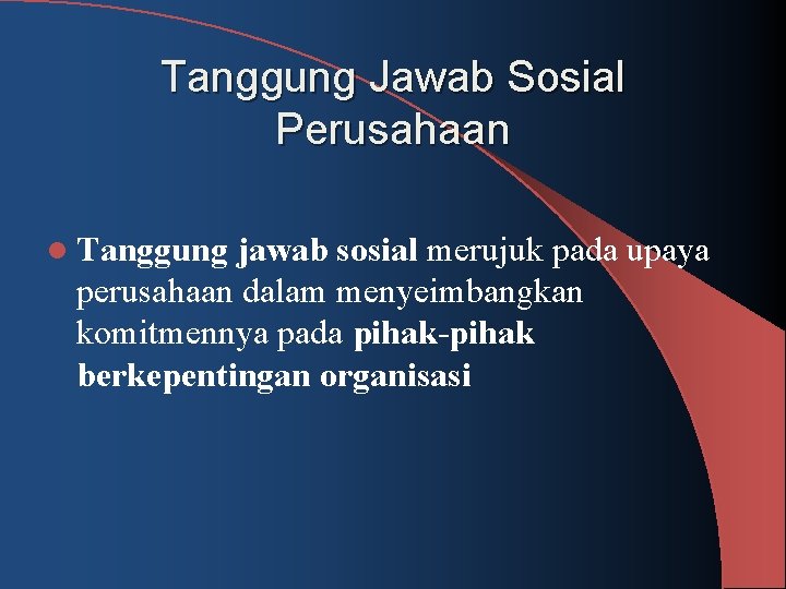 Tanggung Jawab Sosial Perusahaan l Tanggung jawab sosial merujuk pada upaya perusahaan dalam menyeimbangkan
