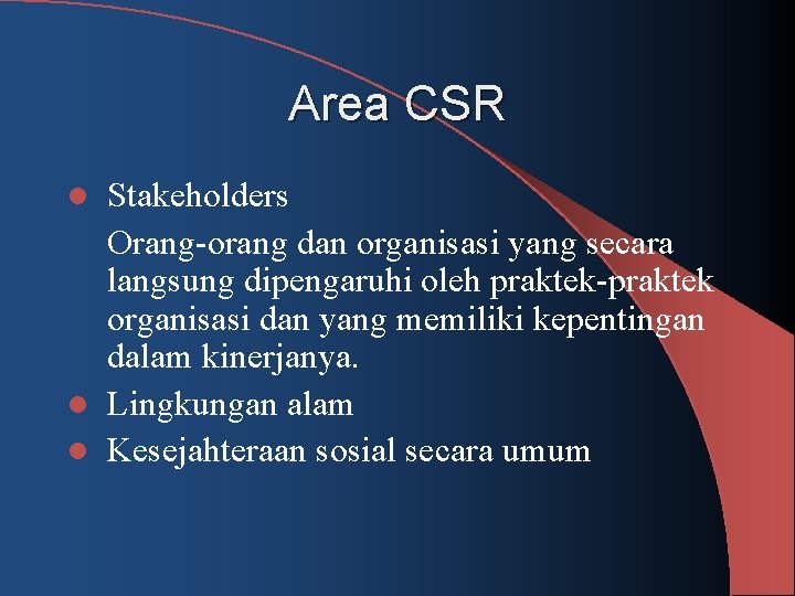 Area CSR Stakeholders Orang-orang dan organisasi yang secara langsung dipengaruhi oleh praktek-praktek organisasi dan