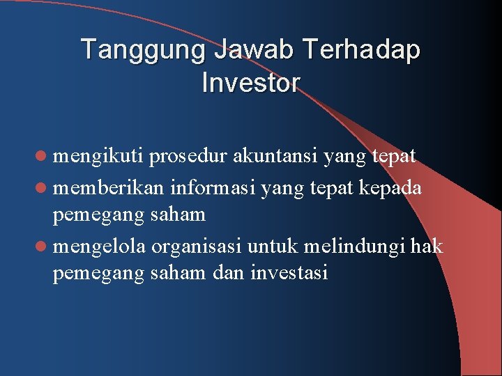 Tanggung Jawab Terhadap Investor l mengikuti prosedur akuntansi yang tepat l memberikan informasi yang