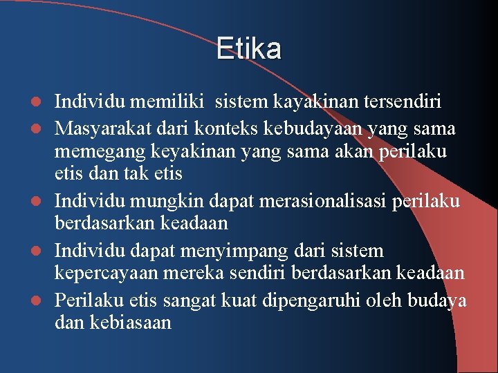 Etika l l l Individu memiliki sistem kayakinan tersendiri Masyarakat dari konteks kebudayaan yang