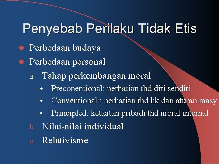 Penyebab Perilaku Tidak Etis Perbedaan budaya l Perbedaan personal a. Tahap perkembangan moral l