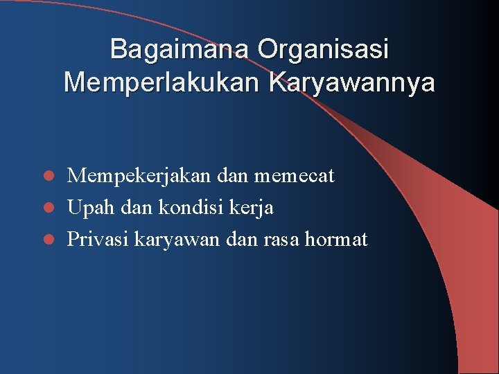 Bagaimana Organisasi Memperlakukan Karyawannya Mempekerjakan dan memecat l Upah dan kondisi kerja l Privasi