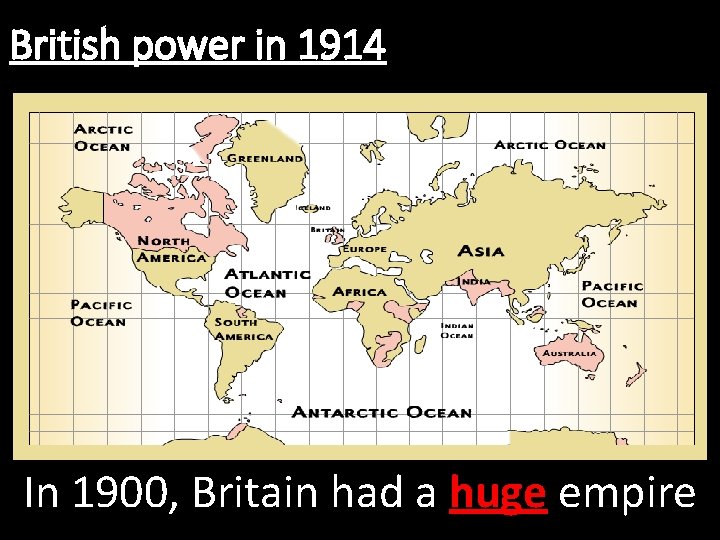 British power in 1914 In 1900, Britain had a huge empire 