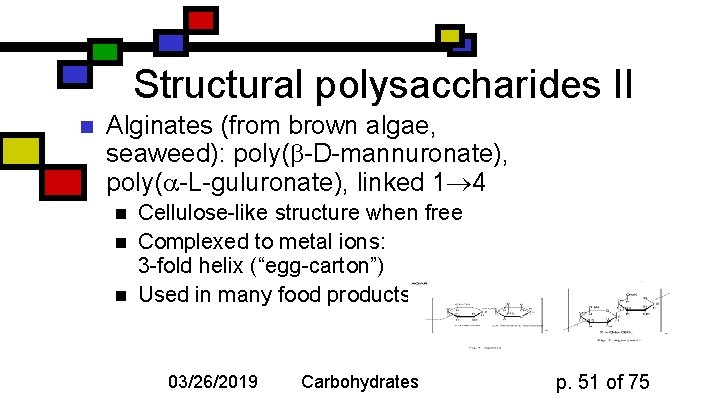 Structural polysaccharides II n Alginates (from brown algae, seaweed): poly( -D-mannuronate), poly( -L-guluronate), linked