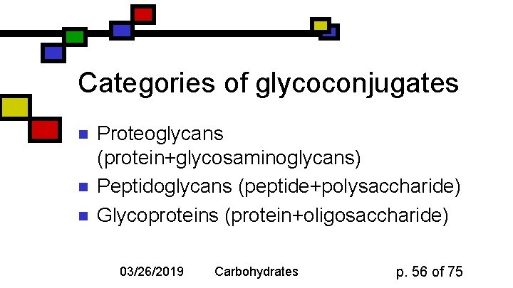 Categories of glycoconjugates n n n Proteoglycans (protein+glycosaminoglycans) Peptidoglycans (peptide+polysaccharide) Glycoproteins (protein+oligosaccharide) 03/26/2019 Carbohydrates