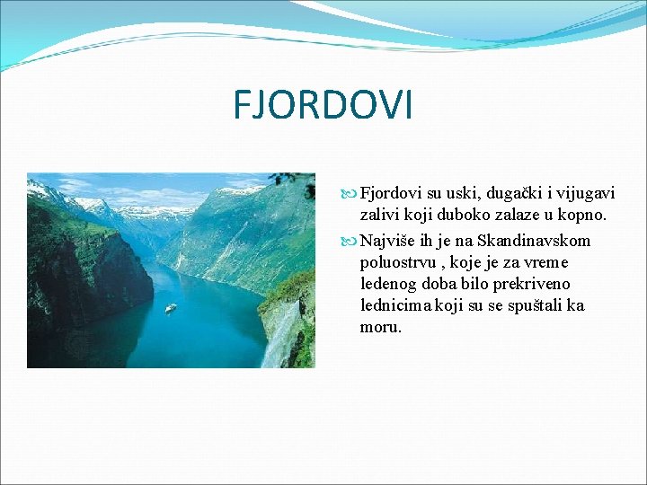 FJORDOVI Fjordovi su uski, dugački i vijugavi zalivi koji duboko zalaze u kopno. Najviše