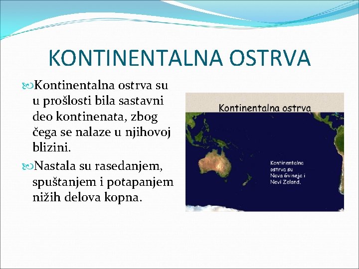 KONTINENTALNA OSTRVA Kontinentalna ostrva su u prošlosti bila sastavni deo kontinenata, zbog čega se